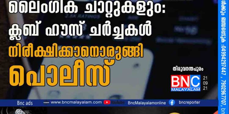 മത സ്പർധയും, ലൈംഗിക ചാറ്റുകളും: ക്ലബ് ഹൗസ് ചർച്ചകൾ നിരീക്ഷിക്കാനൊരുങ്ങി പൊലീസ്