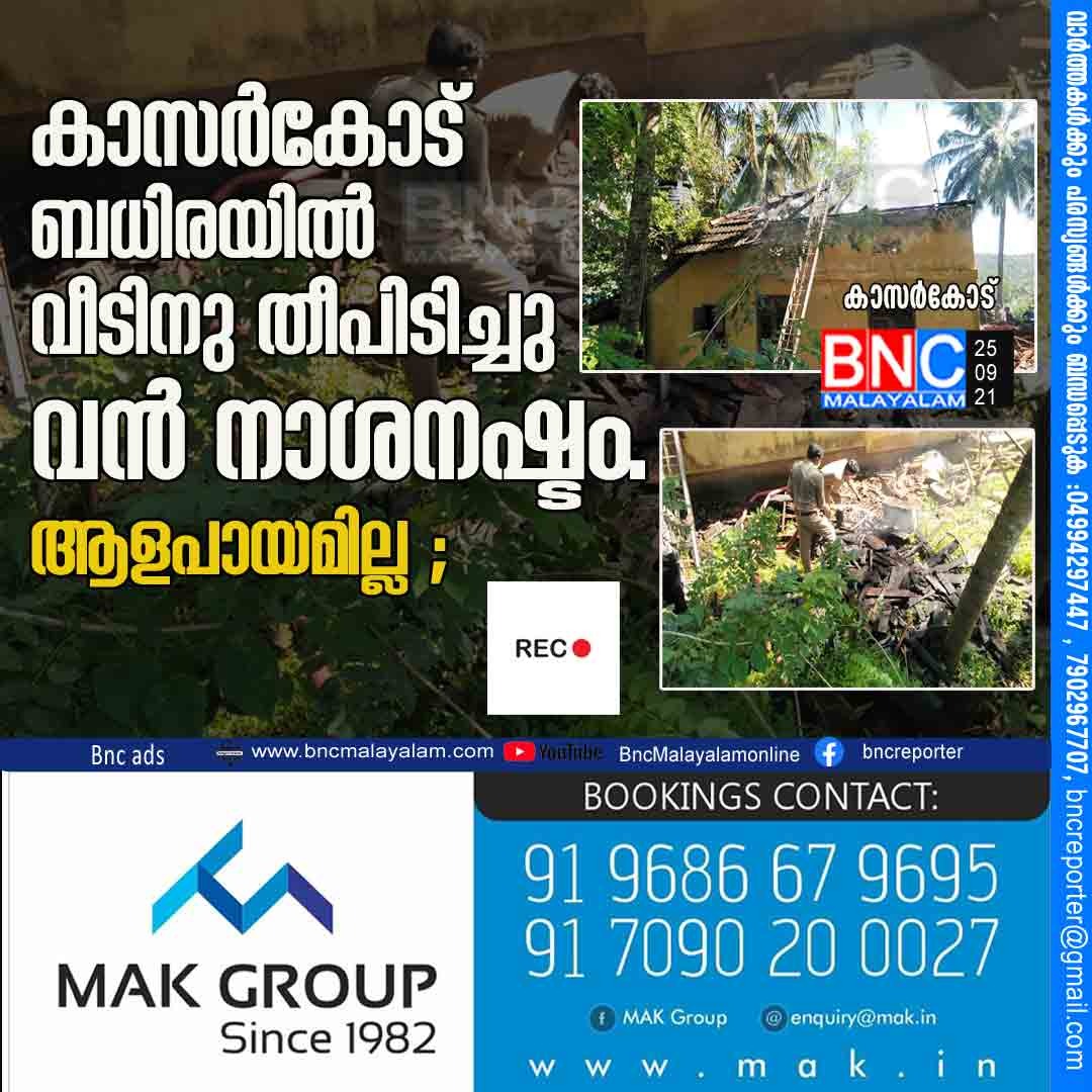 കാസര്‍കോട്  ബധിരയില്‍  വീടിനു തീപിടിച്ചു  .ആളപായമില്ല  വന്‍ നാശനഷ്ടം