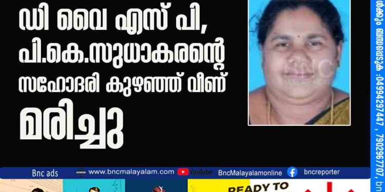 സ്‌പെഷ്യൽ ബ്രാഞ്ച് കാസർകോട് ഡി വൈ എസ് പി, പി.കെ. സുധാകരൻ്റെ സഹോദരി കുഴഞ്ഞ് വീണ് മരിച്ചു