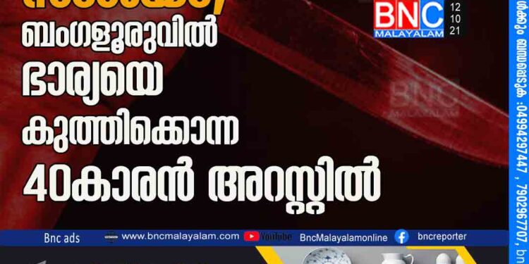 വിനോദയാത്ര​ പോയിവന്ന ശേഷം സംശയം; ബംഗളൂരുവിൽ ഭാര്യയെ കുത്തിക്കൊന്ന 40കാരൻ​ അറസ്റ്റിൽ