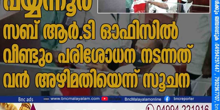 പയ്യന്നൂർ സബ് ആർ.ടി ഓഫിസിൽ വീണ്ടും പരിശോധന; ന​ട​ന്ന​ത് വ​ൻ അ​ഴി​മ​തി​യെ​ന്ന് സൂ​ച​ന