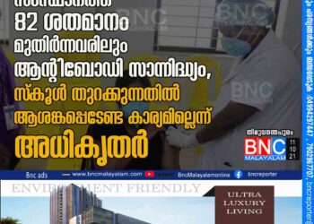 സിറോ സർവേ: സംസ്ഥാനത്ത് 82 ശതമാനം മുതിർന്നവരിലും ആന്റിബോഡി സാന്നിദ്ധ്യം, സ്കൂൾ തുറക്കുന്നതിൽ ആശങ്കപ്പെടേണ്ട കാര്യമില്ലെന്ന് അധികൃതർ