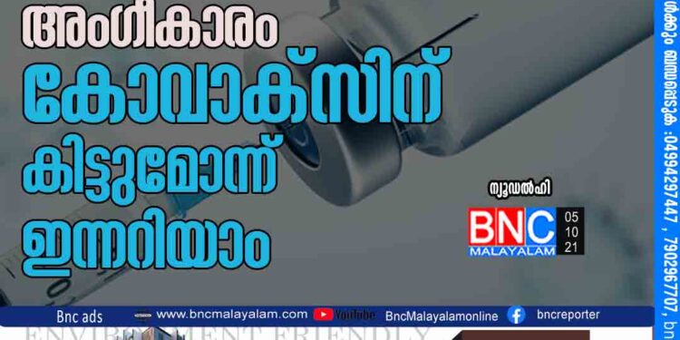 ലോകാരോഗ്യ സംഘടനയുടെ അംഗീകാരം കോവാക്‌സിന് കിട്ടുമോന്ന് ഇന്നറിയാം...