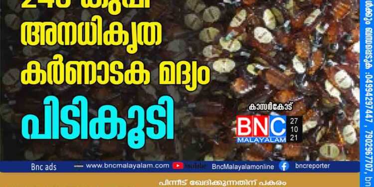 ചെർക്കളയിൽ നിന്നും 240 കുപ്പി അനധികൃത കർണാടക മദ്യം പിടികൂടി