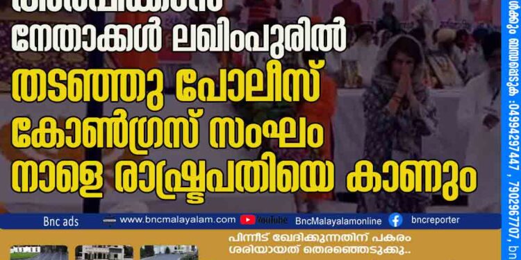 കര്‍ഷകര്‍ക്ക് അന്തിമോപചാരം അര്‍പ്പിക്കാന്‍ നേതാക്കള്‍ ലഖിംപുരില്‍, തടഞ്ഞു പോലീസ്; കോണ്‍ഗ്രസ് സംഘം നാളെ രാഷ്ട്രപതിയെ കാണും