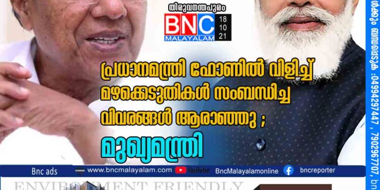 പ്രധാനമന്ത്രി ഫോണില്‍ വിളിച്ച്‌ മഴക്കെടുതികള്‍ സംബന്ധിച്ച വിവരങ്ങള്‍ ആരാഞ്ഞു ; മുഖ്യമന്ത്രി