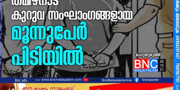 മോ​ഷ​ണം: ത​മി​ഴ്നാ​ട് കു​റു​വ സ​ംഘാം​ഗ​ങ്ങ​ളാ​യ മൂ​ന്നു​പേ​ർ പി​ടി​യി​ൽ