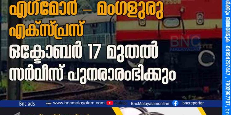 ചെന്നൈ എഗ്‌മോർ - മംഗളുരു എക്‌സ്പ്രസ് ഒക്ടോബർ 17 മുതൽ സർവീസ് പുനരാരംഭിക്കും