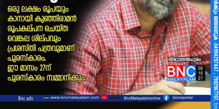 ഒരു ലക്ഷം രൂപയും കാനായി കുഞ്ഞിരാമന്‍ രൂപകല്പന ചെയ്ത വെങ്കല ശില്പവും പ്രശസ്തി പത്രവുമാണ് പുരസ്‌കാരം. ഈ മാസം 27ന് പുരസ്‌കാരം സമ്മാനിക്കും.