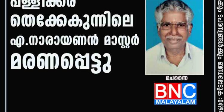 പള്ളിക്കര തെക്കേകുന്നിലെ എ.നാരായണൻ മാസ്റ്റർ മരണപ്പെട്ടു.