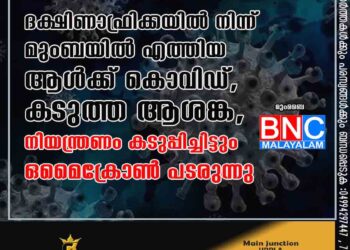 ദക്ഷിണാഫ്രിക്കയിൽ നിന്ന് മുംബയിൽ എത്തിയ ആൾക്ക് കൊവിഡ്, ക‌ടുത്ത ആശങ്ക, നിയന്ത്രണം കടുപ്പിച്ചിട്ടും ഒമൈക്രോൺ പടരുന്നു