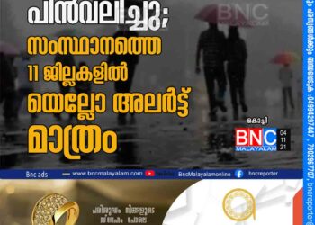 ഓറഞ്ച് അലർട്ടുകൾ പിൻവലിച്ചു; സംസ്ഥാനത്തെ 11 ജില്ലകളിൽ യെല്ലോ അലർട്ട് മാത്രം