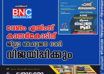 വേണം എയിംസ് കാസർകോടിന് .'ജില്ലാ ബഹുജന റാലി വിജയിപ്പിക്കും.