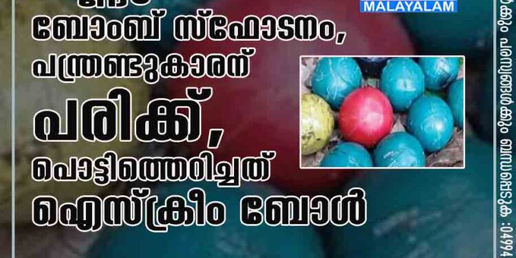 കണ്ണൂരിൽ ബോംബ് സ്ഫോട‌നം, പന്ത്രണ്ടുകാരന് പരിക്ക്, പൊട്ടിത്തെറിച്ചത് ഐസ്ക്രീം ബോൾ