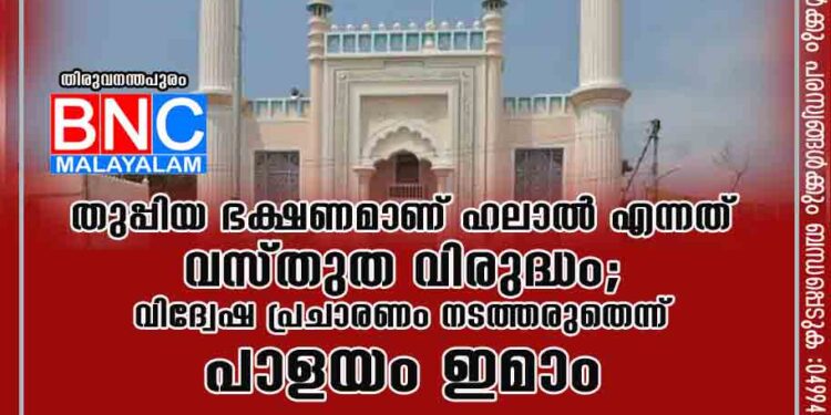 തുപ്പിയ ഭക്ഷണമാണ് ഹലാൽ എന്നത് വസ്തുത വിരുദ്ധം; വിദ്വേഷ പ്രചാരണം നടത്തരുതെന്ന് പാളയം ഇമാം