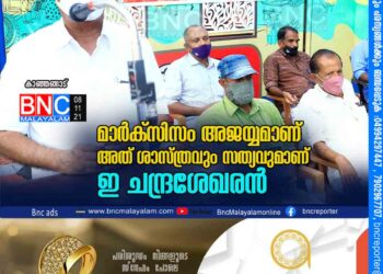 മാർക്സിസം അജയ്യമാണ് അത് ശാസ്ത്രവും സത്യവുമാണ് ഇ ചന്ദ്രശേഖരൻ