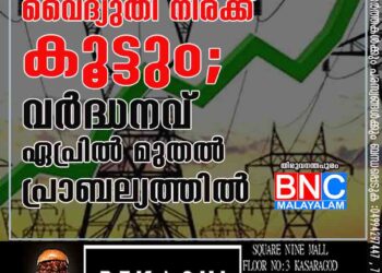 വൈദ്യുതി നിരക്ക് കൂട്ടും; വർദ്ധനവ് ഏപ്രിൽ മുതൽ പ്രാബല്യത്തിൽ