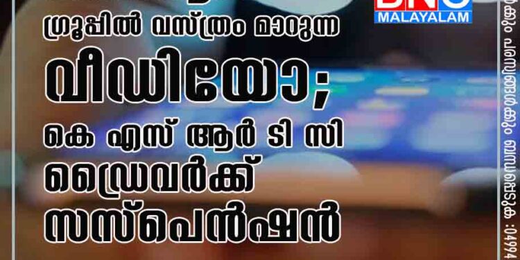 സ്ത്രീകളുള്ള വാട്‌സ്ആപ്പ് ഗ്രൂപ്പിൽ വസ്ത്രം മാറുന്ന വീഡിയോ; കെ എസ് ആർ ടി സി ഡ്രൈവർക്ക് സസ്പെൻഷൻ