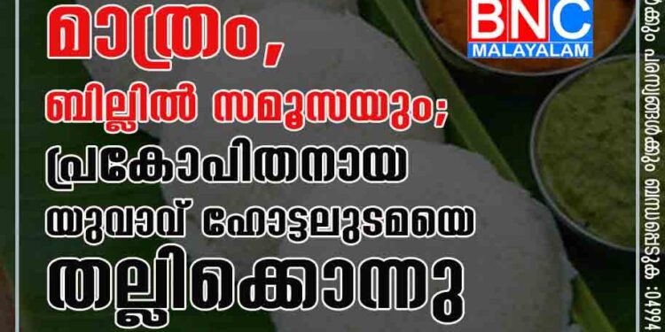 കഴിച്ചത് ഇഡ്ഡലി മാത്രം, ബില്ലിൽ സമൂസയും; പ്രകോപിതനായ യുവാവ് ഹോട്ടലുടമയെ തല്ലിക്കൊന്നു