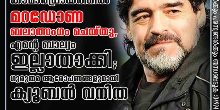 കൗമാരപ്രായത്തിൽ മറഡോണ ബലാത്സംഗം ചെയ്തു, എന്റെ ബാല്യം ഇല്ലാതാക്കി; ഗുരുതര ആരോപണങ്ങളുമായി ക്യൂബൻ വനിത