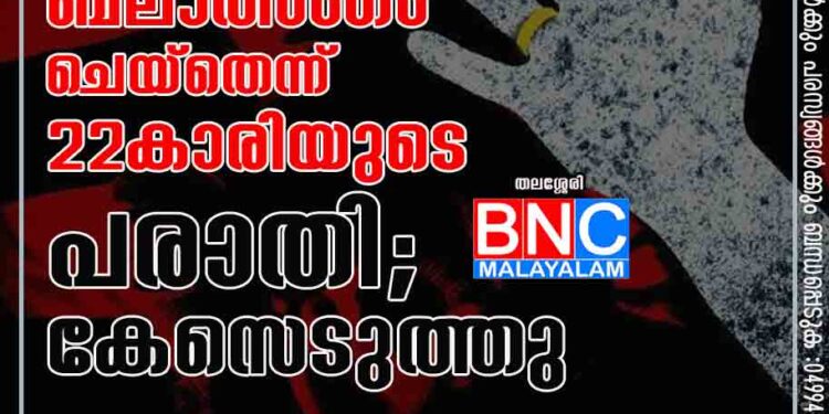 ബ​സ് ക​ണ്ട​ക്ട​ർ ബ​ലാ​ത്സം​ഗം ചെ​യ്തെന്ന് 22കാ​രി​യു​ടെ പ​രാ​തി; കേ​സെ​ടു​ത്തു