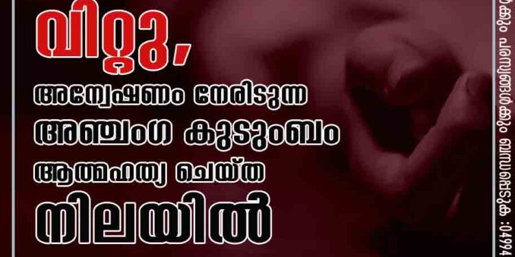 നോക്കാനേൽപ്പിച്ച കുഞ്ഞിനെ വിറ്റു, അന്വേഷണം നേരിടുന്ന അഞ്ചംഗ കുടുംബം ആത്മഹത്യ ചെയ്ത നിലയിൽ