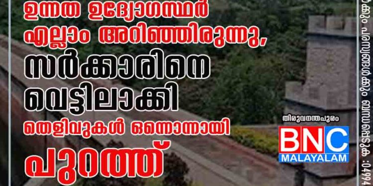 മുല്ലപ്പെരിയാറിലെ മരം മുറി ഉത്തരവ് : ഉന്നത ഉദ്യോഗസ്ഥർ എല്ലാം അറിഞ്ഞിരുന്നു, സർക്കാരിനെ വെട്ടിലാക്കി തെളിവുകൾ ഒന്നൊന്നായി പുറത്ത്