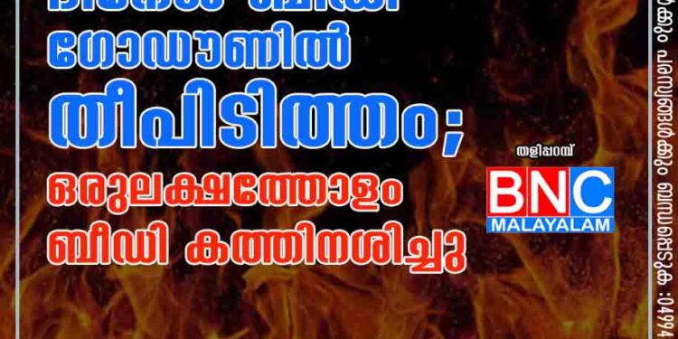 പയ്യന്നൂരിൽ ദിനേശ് ബീഡി ഗോഡൗണിൽ തീപിടിത്തം; ഒ​രു​ല​ക്ഷ​ത്തോ​ളം ബീ​ഡി ക​ത്തി​ന​ശി​ച്ചു