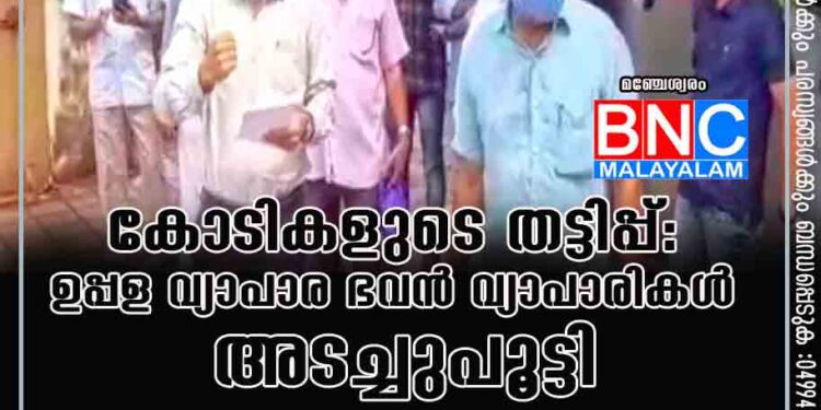 കോടികളുടെ തട്ടിപ്പ്: ഉപ്പള വ്യാപാര ഭവൻ വ്യാപാരികൾ അടച്ചുപൂട്ടി