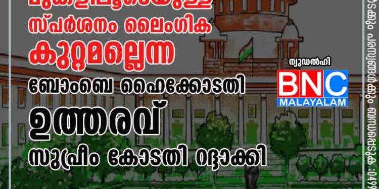 വസ്ത്രത്തിനു മുകളിലൂടെയുള്ള സ്പര്‍ശനം ലൈംഗിക കുറ്റമല്ലെന്ന ബോംബെ ഹൈക്കോടതി ഉത്തരവ് സുപ്രീം കോടതി റദ്ദാക്കി