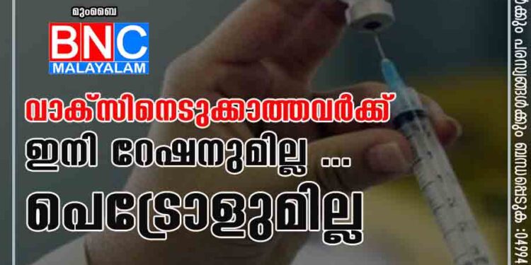 വാക്സിനെടുക്കാത്തവർക്ക് ഇനി റേഷനുമില്ല ... പെട്രോളുമില്ല