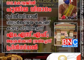 കാസര്‍കോട് ഗവ.കോളജില്‍ പുതിയ വിവാദം . പ്രിൻസിപ്പാൾ വിദ്യാർത്ഥിയെ കൊണ്ട് കാലു പിടിപ്പിച്ചെന്ന് എം.എസ്.എഫ്; ആക്രമിക്കാന്‍ ശ്രമിച്ചെന്ന് പ്രിന്‍സിപ്പല്‍.