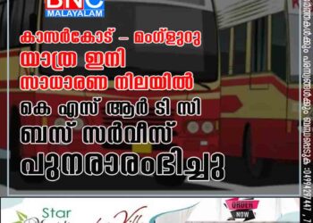 കാസർകോട് - മംഗ്ളുറു യാത്ര ഇനി സാധാരണ നിലയിൽ .കെ എസ് ആർ ടി സി ബസ് സർവീസ് പുനരാരംഭിച്ചു