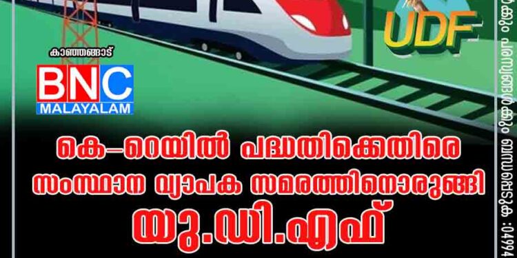 കെ-റെയിൽ പദ്ധതിക്കെതിരെ സംസ്ഥാന വ്യാപക സമരത്തിനൊരുങ്ങി യു.ഡി.എഫ്