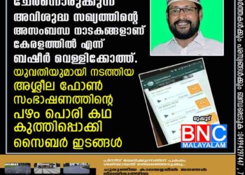 സംഘികളും സഖാക്കളും ചേർന്നൊരുക്കുന്ന അവിശുദ്ധ സഖ്യത്തിന്റെ അസംബന്ധ നാടകങ്ങളാണ് കേരളത്തിൽ എന്ന് ബഷീർ വെള്ളിക്കോത്ത്. യുവതിയുമായി നടത്തിയ അശ്ലീല ഫോൺ സംഭാഷണത്തിന്റെ പഴം പൊരി കഥ കുത്തിപ്പൊക്കി സൈബർ ഇടങ്ങൾ .