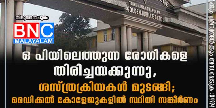 ഒ പിയിലെത്തുന്ന രോഗികളെ തിരിച്ചയക്കുന്നു, ശസ്ത്രക്രിയകൾ മുടങ്ങി; മെഡിക്കൽ കോളേജുകളിൽ സ്ഥിതി സങ്കീർണം