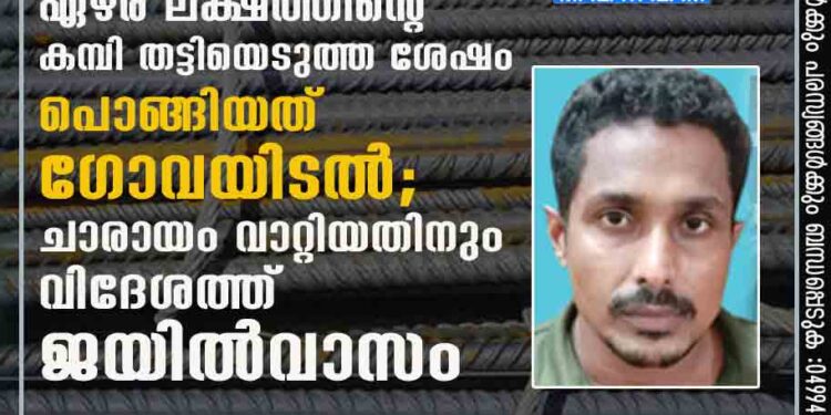 പത്താം ക്ലാസുകാരൻ എൻജിനിയറായി, ഏഴര ലക്ഷത്തിന്റെ കമ്പി തട്ടിയെടുത്ത ശേഷം പൊങ്ങിയത് ഗോവയിൽ; ചാരായം വാറ്റിയതിനും വിദേശത്ത് ജയിൽവാസം