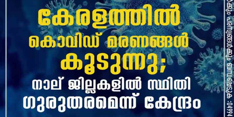 കേരളത്തിൽ കൊവിഡ് മരണങ്ങൾ കൂടുന്നു; നാല് ജില്ലകളിൽ സ്ഥിതി ഗുരുതരമെന്ന് കേന്ദ്രം