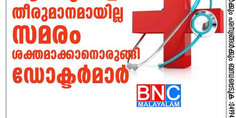 ആവശ്യങ്ങളിൽ തീരുമാനമായില്ല ; സമരം ശക്തമാക്കാനൊരുങ്ങി ഡോക്ടർമാർ