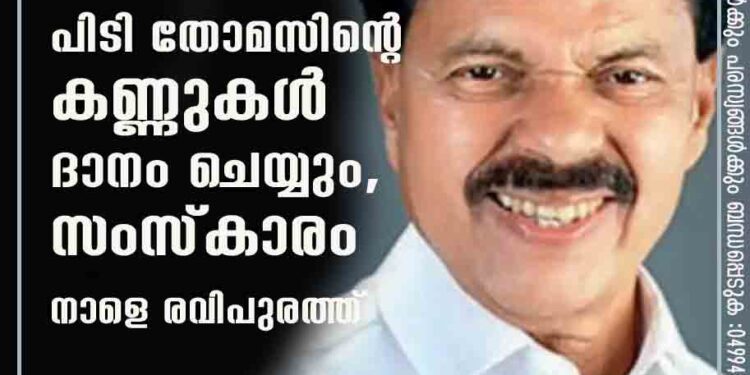 പിടി തോമസിൻ്റെ കണ്ണുകൾ ദാനം ചെയ്യും, സംസ്കാരം നാളെ രവിപുരത്ത്