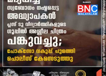 മദ്യപിച്ച് സ്വബോധം നഷ്ടപ്പെട്ട അദ്ധ്യാപകൻ പ്ലസ് ടു വിദ്യാർത്ഥികളുടെ ഗ്രൂപ്പിൽ അശ്ലീല ചിത്രം പങ്കുവച്ചു; പോക്സോ വകുപ്പ് ചുമത്തി പൊലീസ് കേസെടുത്തു