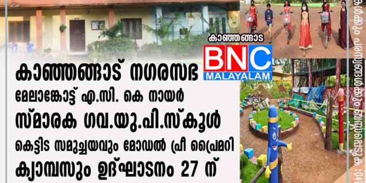 കാഞ്ഞങ്ങാട് നഗരസഭ മേലാങ്കോട്ട് എ.സി. കെ നായർ സ്മാരക ഗവ.യു.പി.സ്കൂൾ കെട്ടിട സമുച്ചയവും മോഡൽ പ്രീ പ്രൈമറി ക്യാമ്പസും ഉദ്ഘാടനം 27 ന്