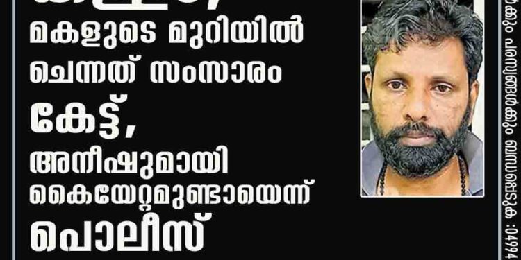 പ്രതി പറഞ്ഞത് കള്ളം, മകളുടെ മുറിയിൽ ചെന്നത് സംസാരം കേട്ട്, അനീഷുമായി കൈയേറ്റമുണ്ടായെന്ന് പൊലീസ്