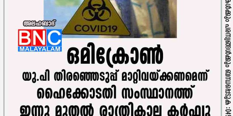 ഒമിക്രോണ്‍: യു.പി തിരഞ്ഞെടുപ്പ് മാറ്റിവയ്ക്കണമെന്ന് ഹൈക്കോടതി; സംസ്ഥാനത്ത് ഇന്നു മുതല്‍ രാത്രികാല കര്‍ഫ്യൂ