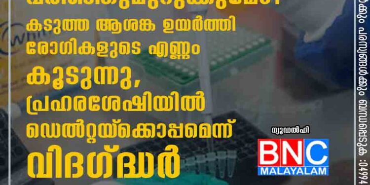 ഇന്ത്യയെയും ഒമിക്രോൺ വരിഞ്ഞുമുറുക്കുമോ? കടുത്ത ആശങ്ക ഉയർത്തി രോഗികളുടെ എണ്ണം കൂടുന്നു, പ്രഹരശേഷിയിൽ ഡെ​ൽ​റ്റയ്‌ക്കൊപ്പമെന്ന് വിദഗ്ദ്ധർ