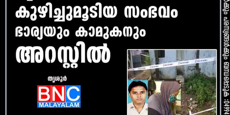 തൃശൂരില്‍ ബംഗാള്‍ സ്വദേശിയെ കൊന്ന് കുഴിച്ചുമൂടിയ സംഭവം; ഭാര്യയും കാമുകനും അറസ്റ്റില്‍