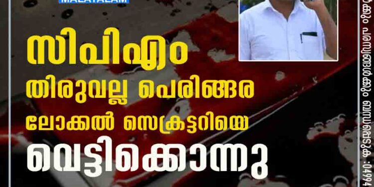 സിപിഎം തിരുവല്ല പെരിങ്ങര ലോക്കല്‍ സെക്രട്ടറിയെ വെട്ടിക്കൊന്നു