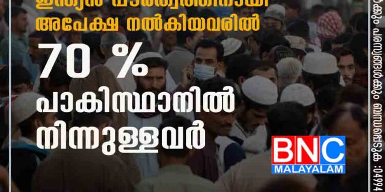 ഇന്ത്യൻ പൗരത്വത്തിനായി അപേക്ഷ നൽകിയവരിൽ 70 % പാകിസ്ഥാനിൽ നിന്നുള്ളവർ