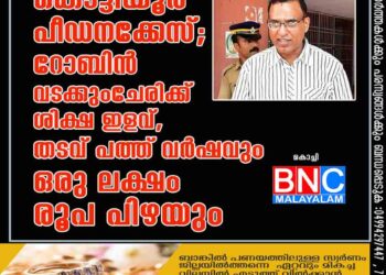 കൊട്ടിയൂർ പീഡനക്കേസ്; റോബിൻ വടക്കുംചേരിക്ക് ശിക്ഷ ഇളവ്, തടവ് പത്ത് വർഷവും ഒരു ലക്ഷം രൂപ പിഴയും