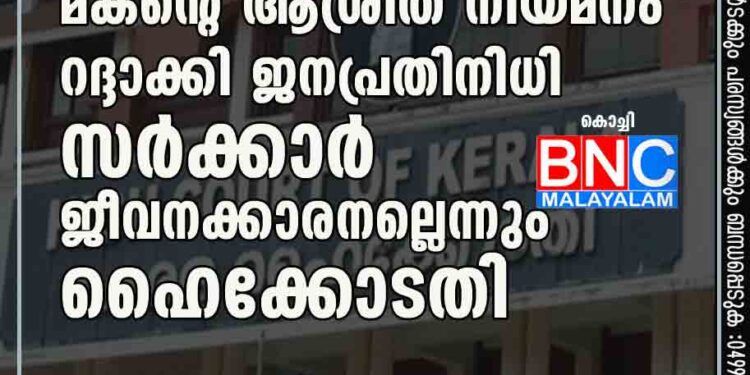 മുൻ എംഎൽഎയുടെ മകന്റെ ആശ്രിത നിയമനം റദ്ദാക്കി; ജനപ്രതിനിധി സർക്കാർ ജീവനക്കാരനല്ലെന്നും ഹൈക്കോടതി